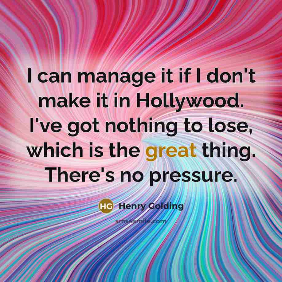 “I can manage it if I don't make it in Hollywood. I've got nothing to lose, which is the great thing. There's no pressure.” quote by Henry Golding