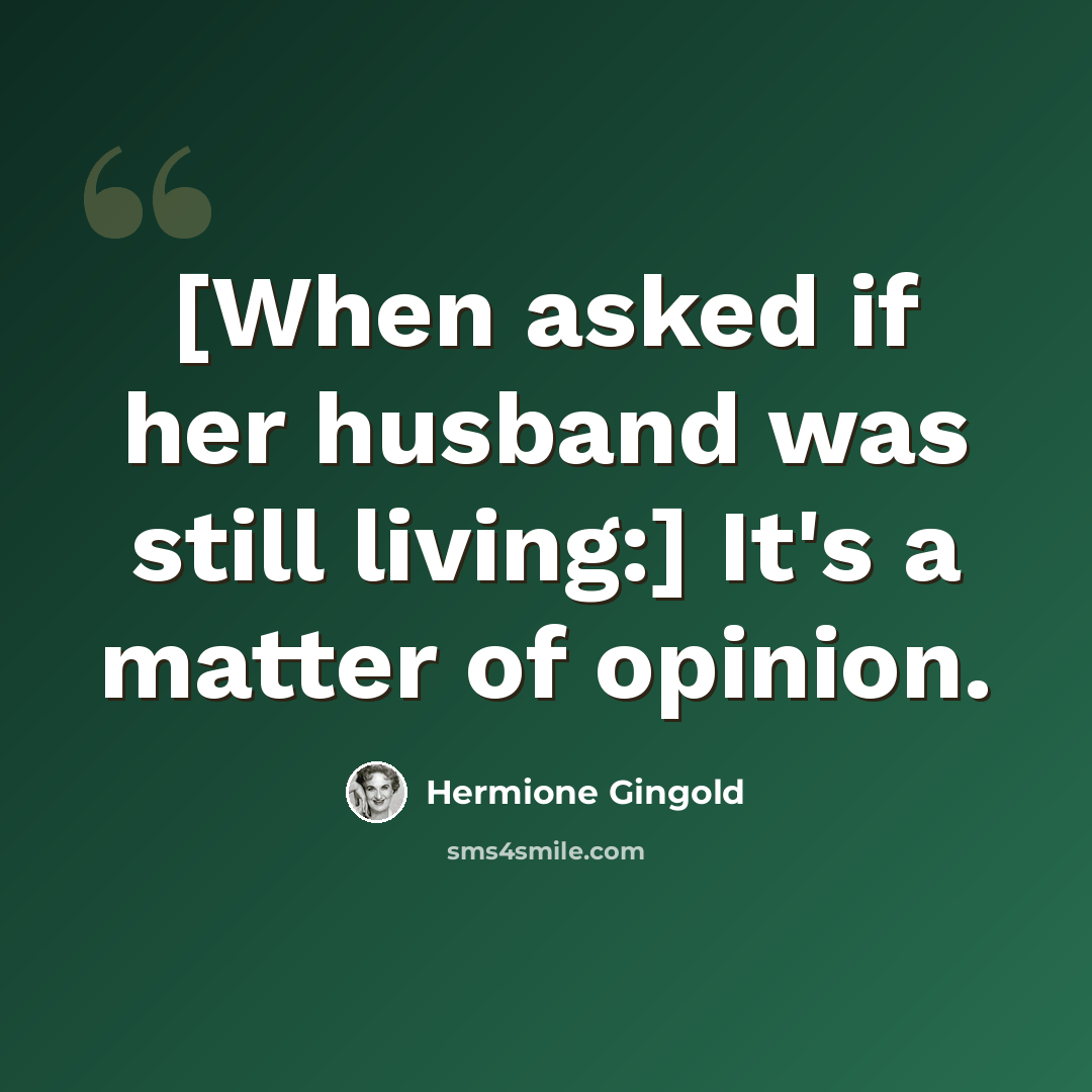 “[When asked if her husband was still living:] It's a matter of opinion.” quote by Hermione Gingold