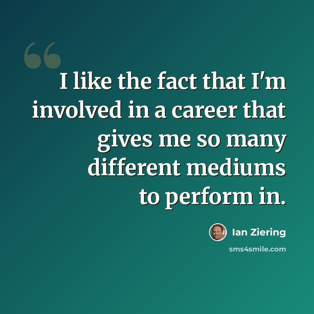 “I like the fact that I'm involved in a career that gives me so many different mediums to perform in.” quote by Ian Ziering