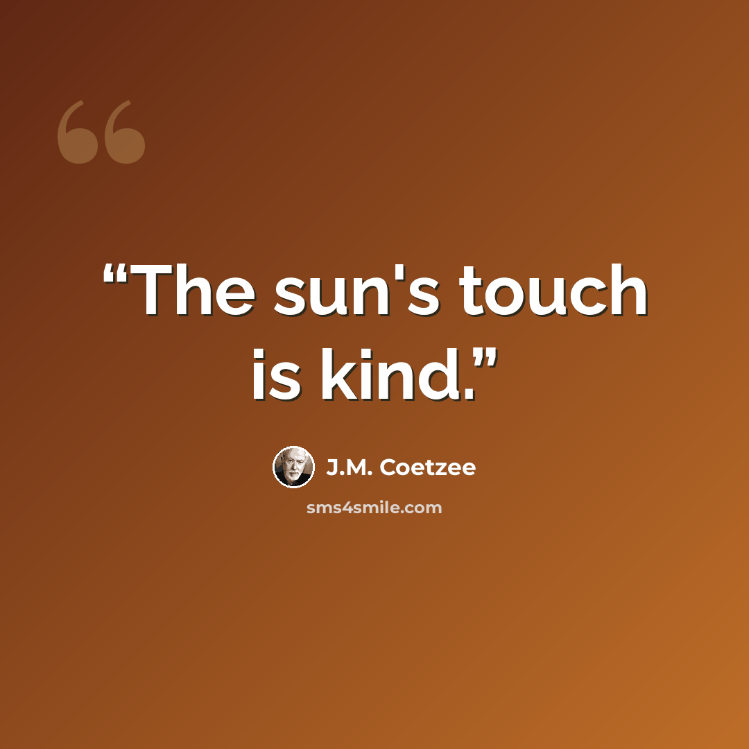 “The sun's touch is kind.” quote by J.M. Coetzee