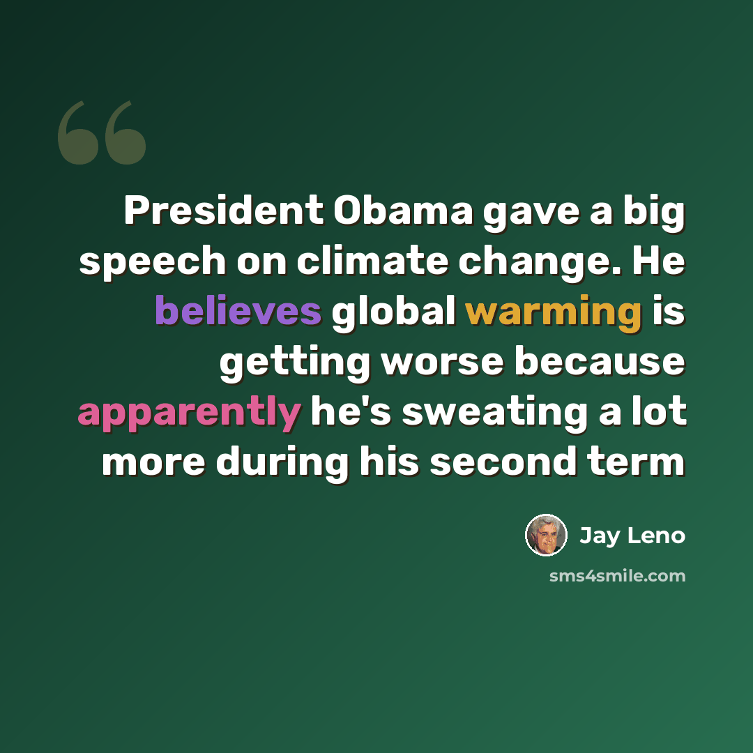 “President Obama gave a big speech on climate change. He believes global warming is getting worse because apparently he's sweating a lot more during his second term” quote by Jay Leno
