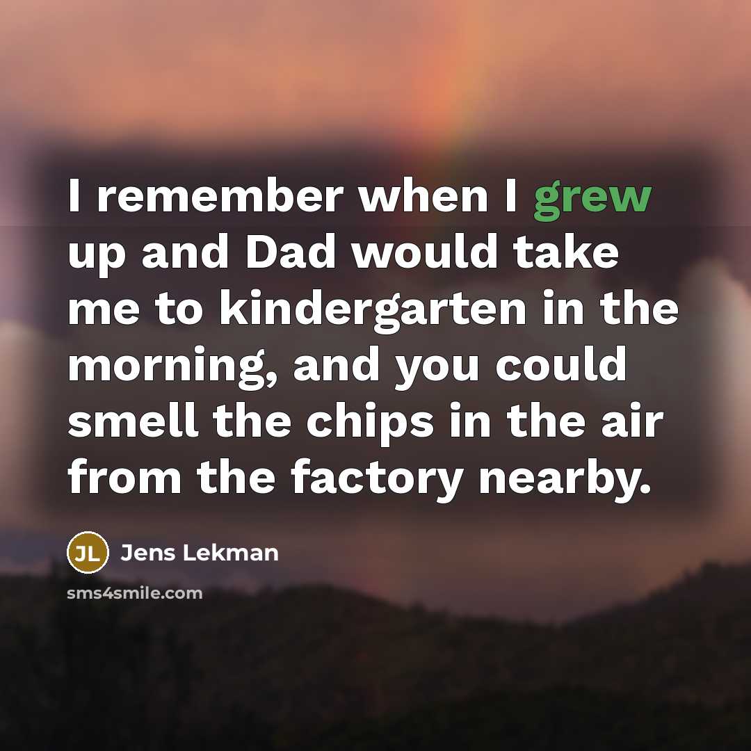 “I remember when I grew up and Dad would take me to kindergarten in the morning, and you could smell the chips in the air from the factory nearby.” quote by Jens Lekman