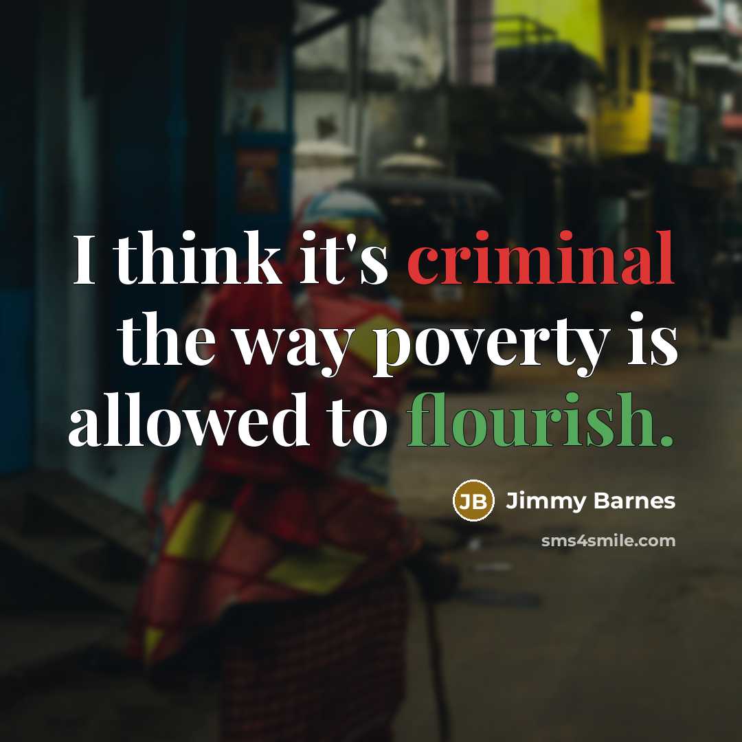 “I think it's criminal the way poverty is allowed to flourish.” quote by Jimmy Barnes