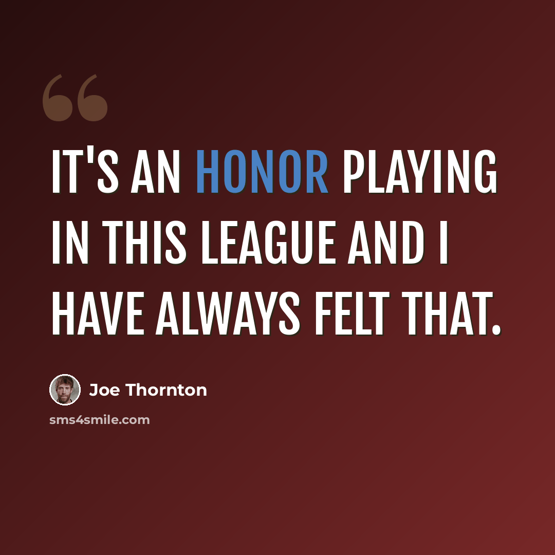 “It's an honor playing in this League and I have always felt that.” quote by Joe Thornton