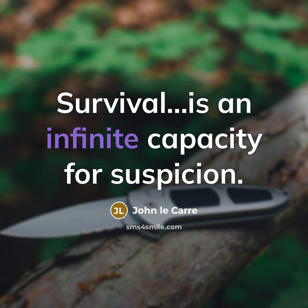 “Survival...is an infinite capacity for suspicion.” quote by John le Carre