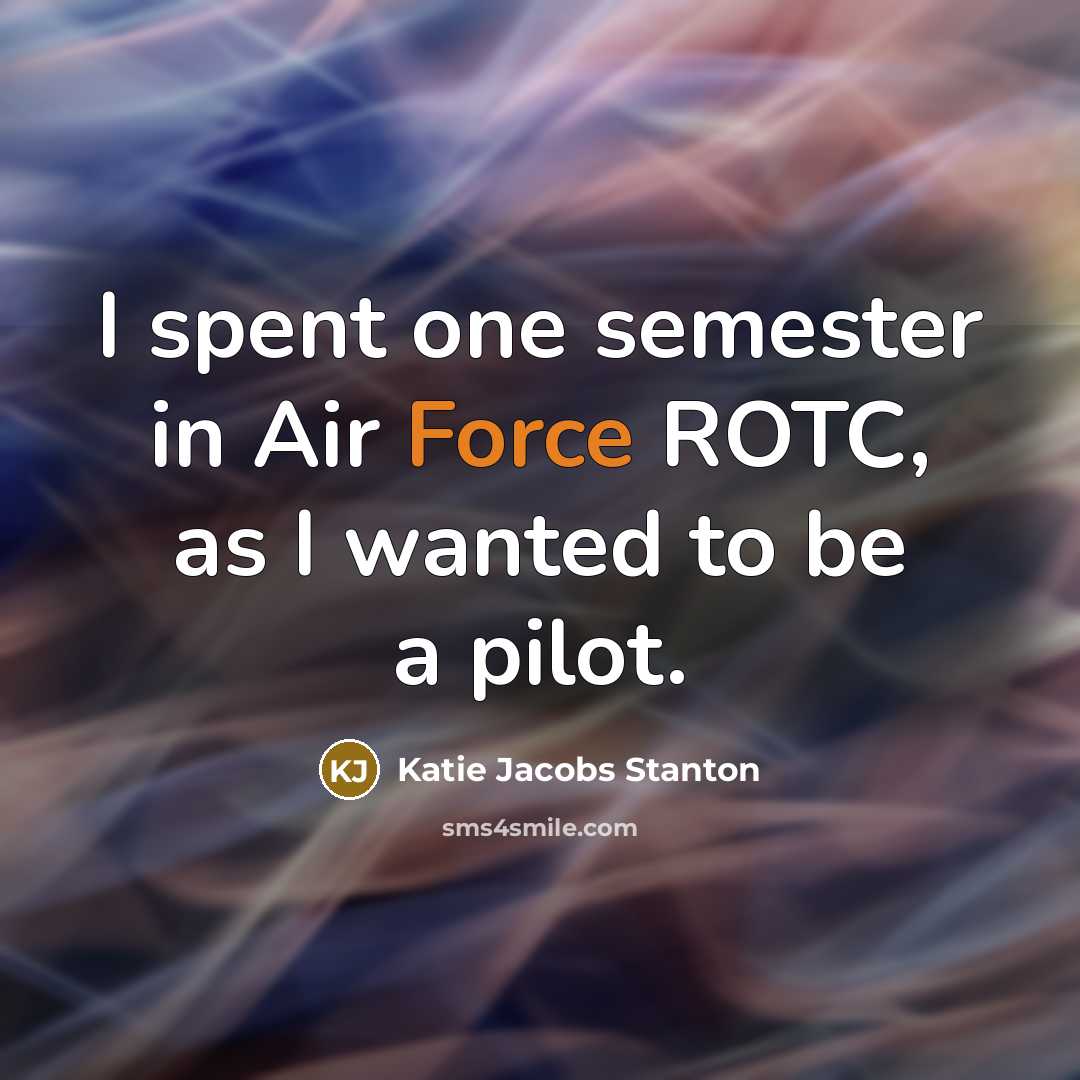 “I spent one semester in Air Force ROTC, as I wanted to be a pilot.” quote by Katie Jacobs Stanton