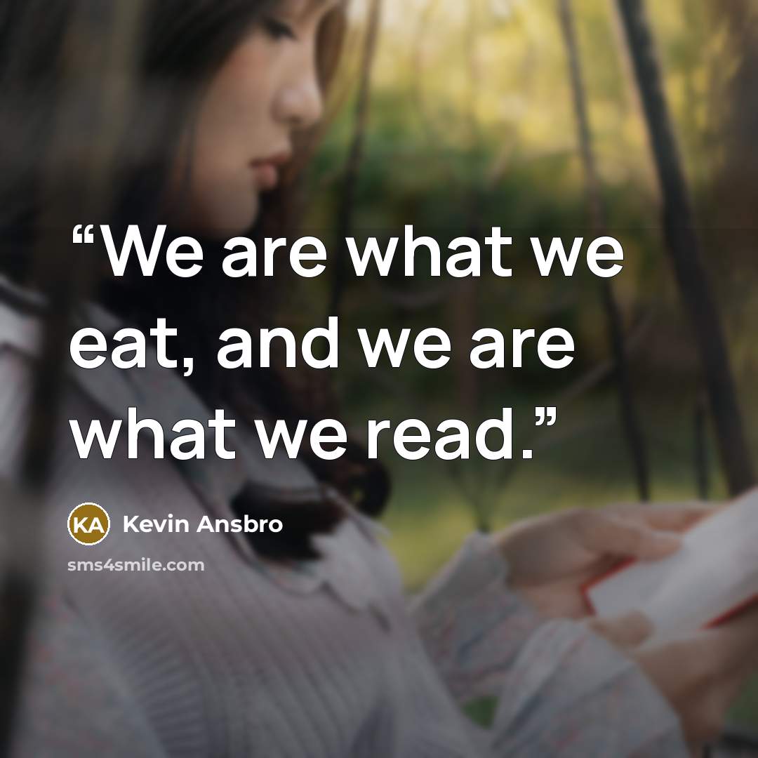 “We are what we eat, and we are what we read.” quote by Kevin Ansbro