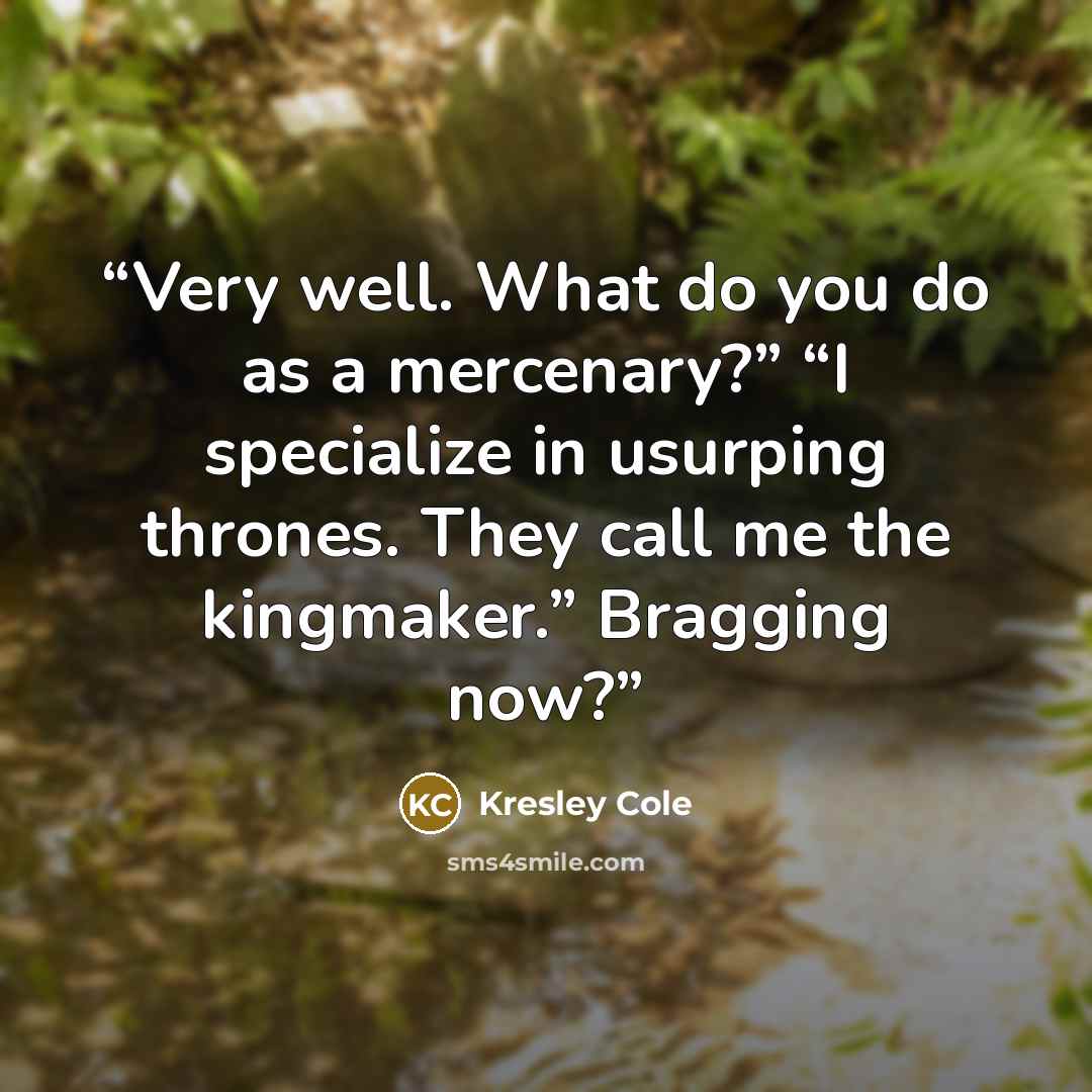 “Very well. What do you do as a mercenary?” “I specialize in usurping thrones. They call me the kingmaker.” Bragging now?” quote by Kresley Cole