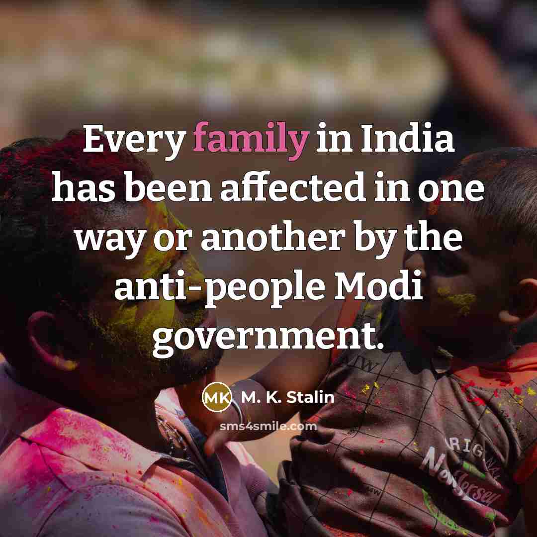 “Every family in India has been affected in one way or another by the anti-people Modi government.” quote by M. K. Stalin