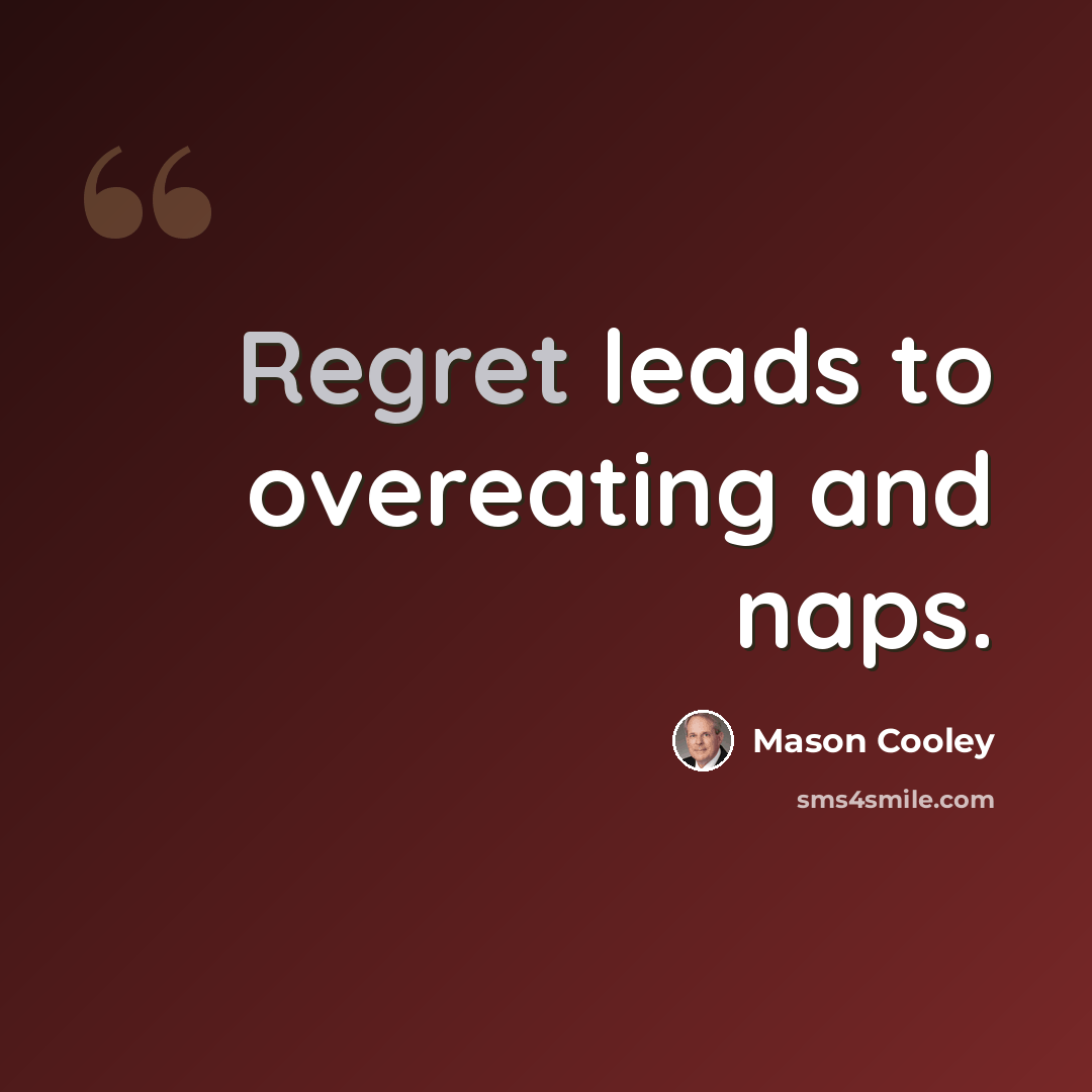 “Regret leads to overeating and naps.” quote by Mason Cooley