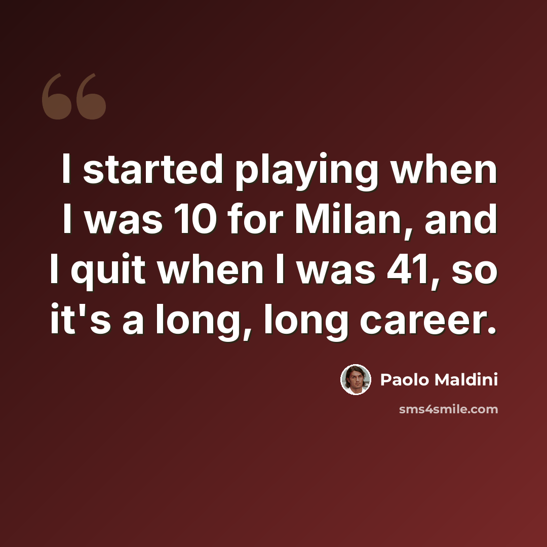 “I started playing when I was 10 for Milan, and I quit when I was 41, so it's a long, long career.” quote by Paolo Maldini
