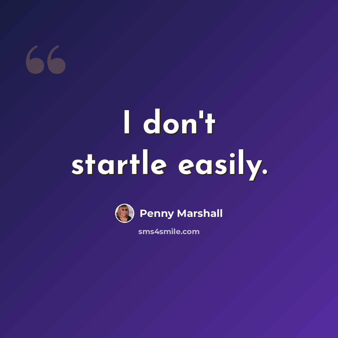 “I don't startle easily.” quote by Penny Marshall