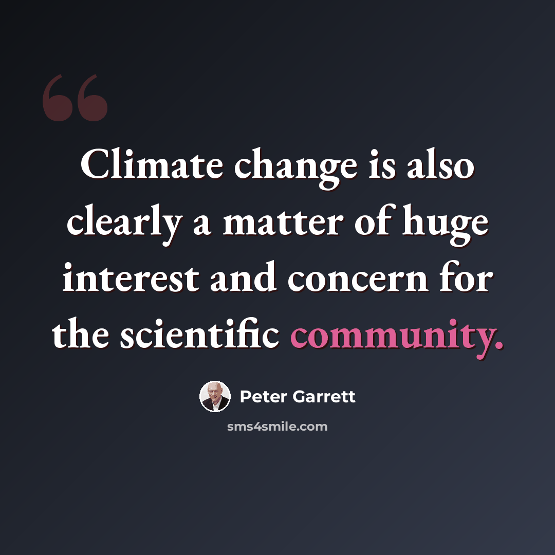 “Climate change is also clearly a matter of huge interest and concern for the scientific community.” quote by Peter Garrett