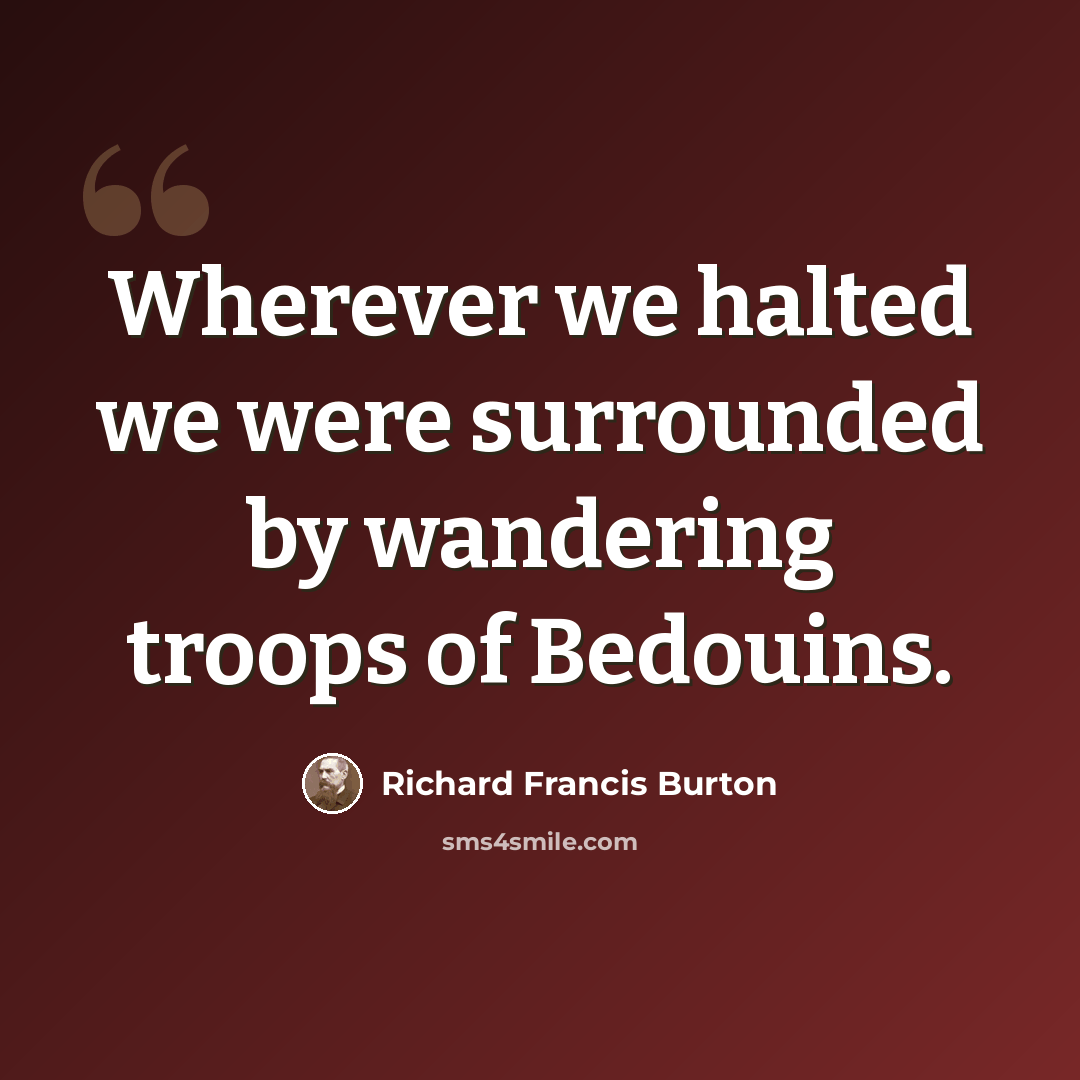 “Wherever we halted we were surrounded by wandering troops of Bedouins.” quote by Richard Francis Burton