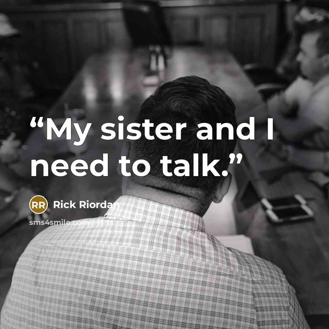 “My sister and I need to talk.” quote by Rick Riordan