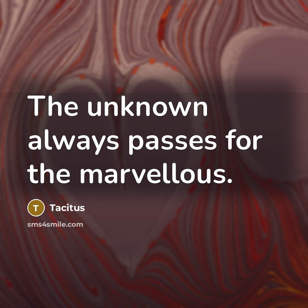 “The unknown always passes for the marvellous.” quote by Tacitus