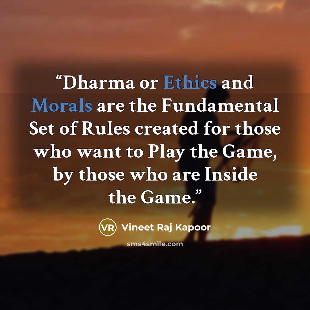 “​Dharma or Ethics and Morals are the Fundamental Set of Rules created for those who want to Play the Game, by those who are Inside the Game.” quote by Vineet Raj Kapoor