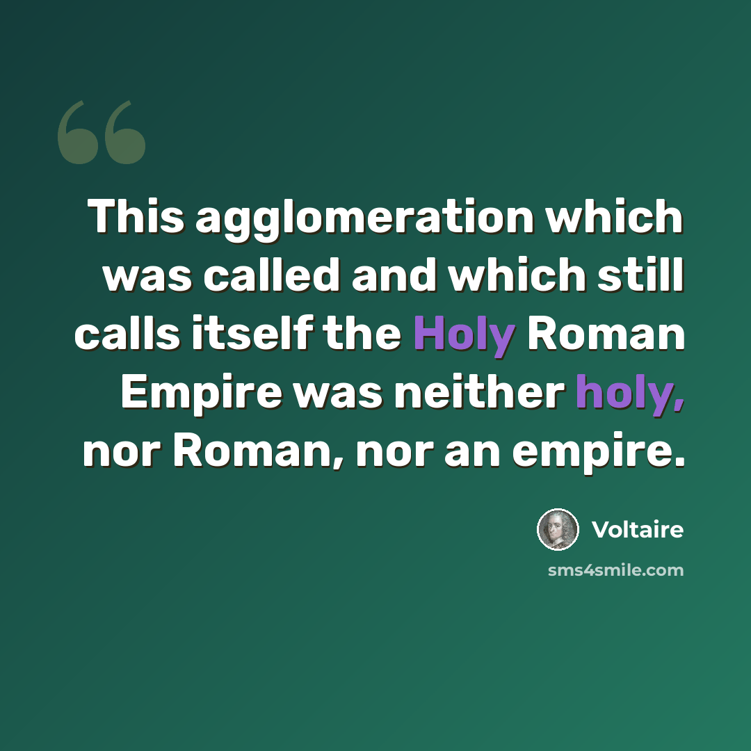 “This agglomeration which was called and which still calls itself the Holy Roman Empire was neither holy, nor Roman, nor an empire.” quote by Voltaire