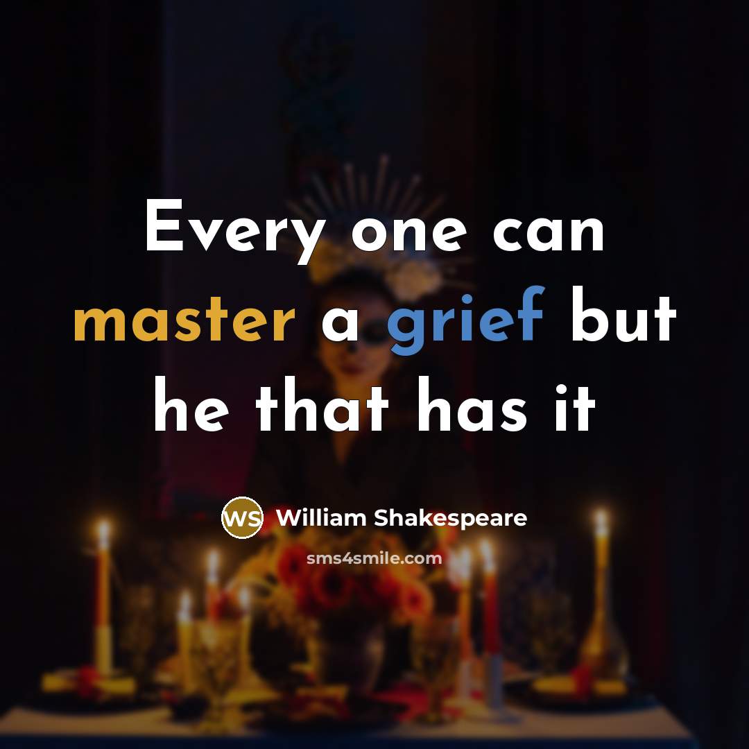 “Every one can master a grief but he that has it” quote by William Shakespeare