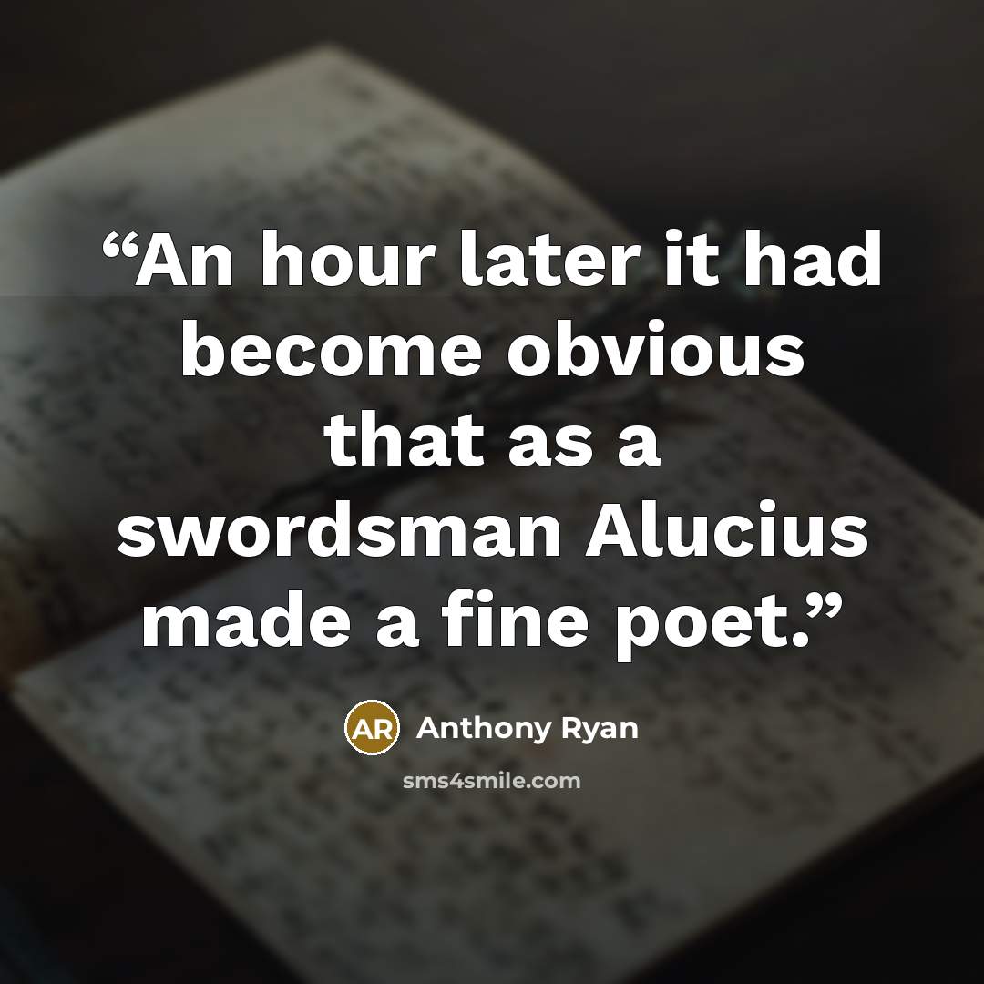 “An hour later it had become obvious that as a swordsman Alucius made a fine poet.” quote by Anthony Ryan