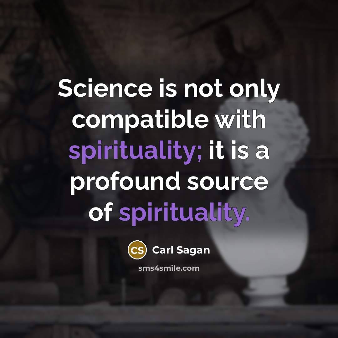 “Science is not only compatible with spirituality; it is a profound source of spirituality.” quote by Carl Sagan
