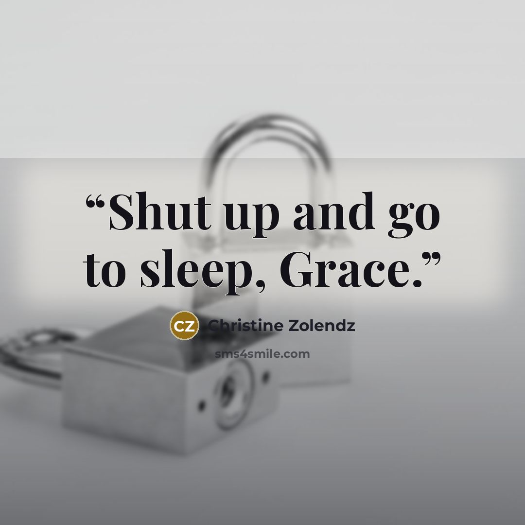 “Shut up and go to sleep, Grace.” quote by Christine Zolendz