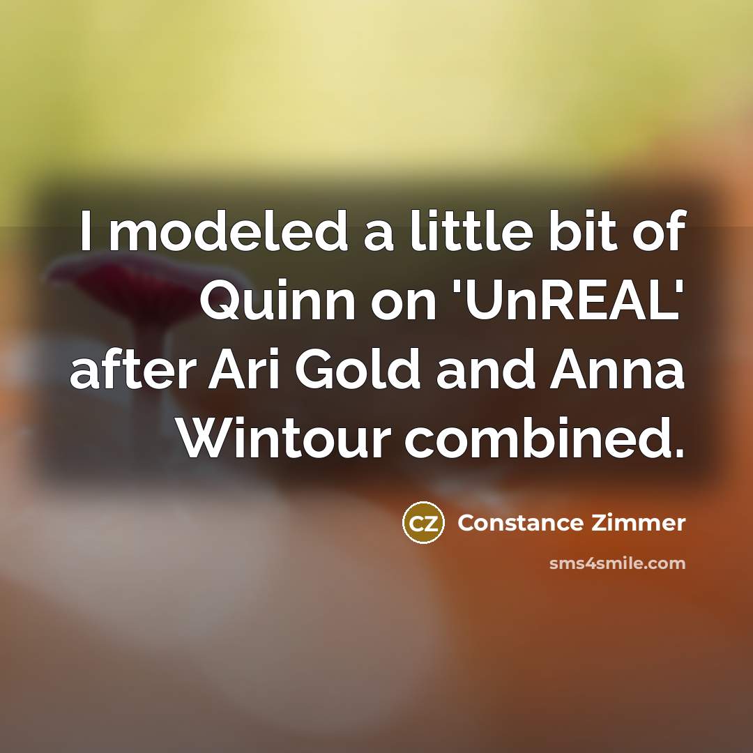 “I modeled a little bit of Quinn on 'UnREAL' after Ari Gold and Anna Wintour combined.” quote by Constance Zimmer