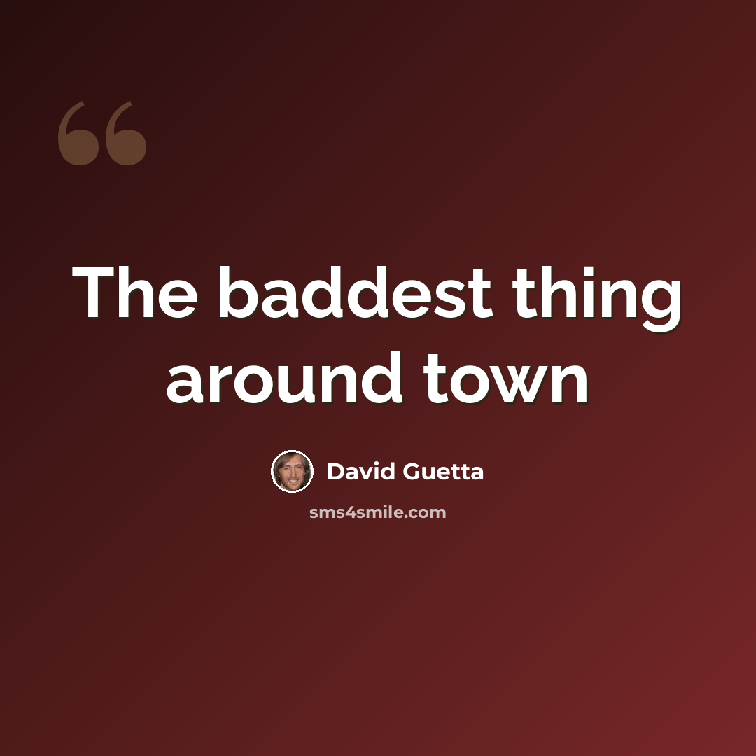 “The baddest thing around town” quote by David Guetta