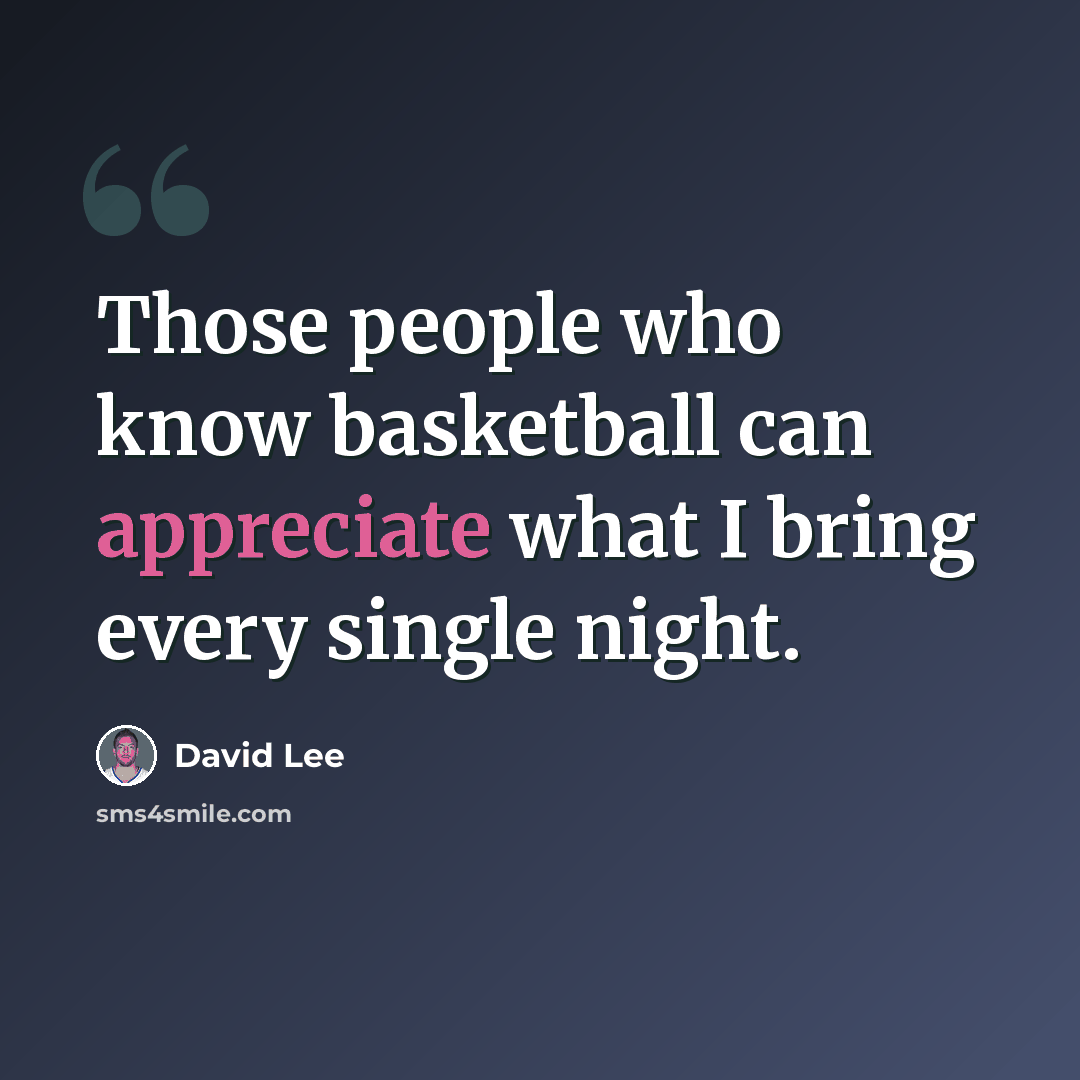 “Those people who know basketball can appreciate what I bring every single night.” quote by David Lee