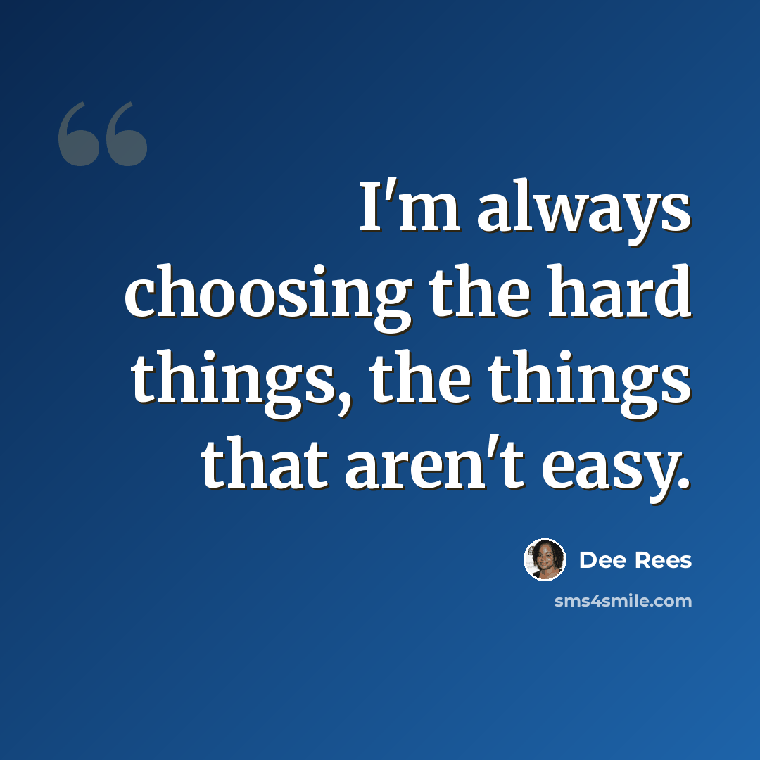 “I'm always choosing the hard things, the things that aren't easy.” quote by Dee Rees