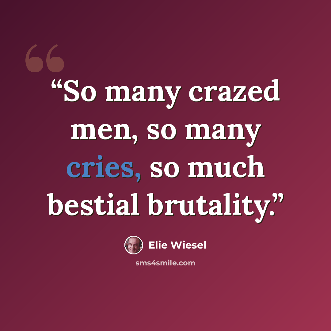 “So many crazed men, so many cries, so much bestial brutality.” quote by Elie Wiesel