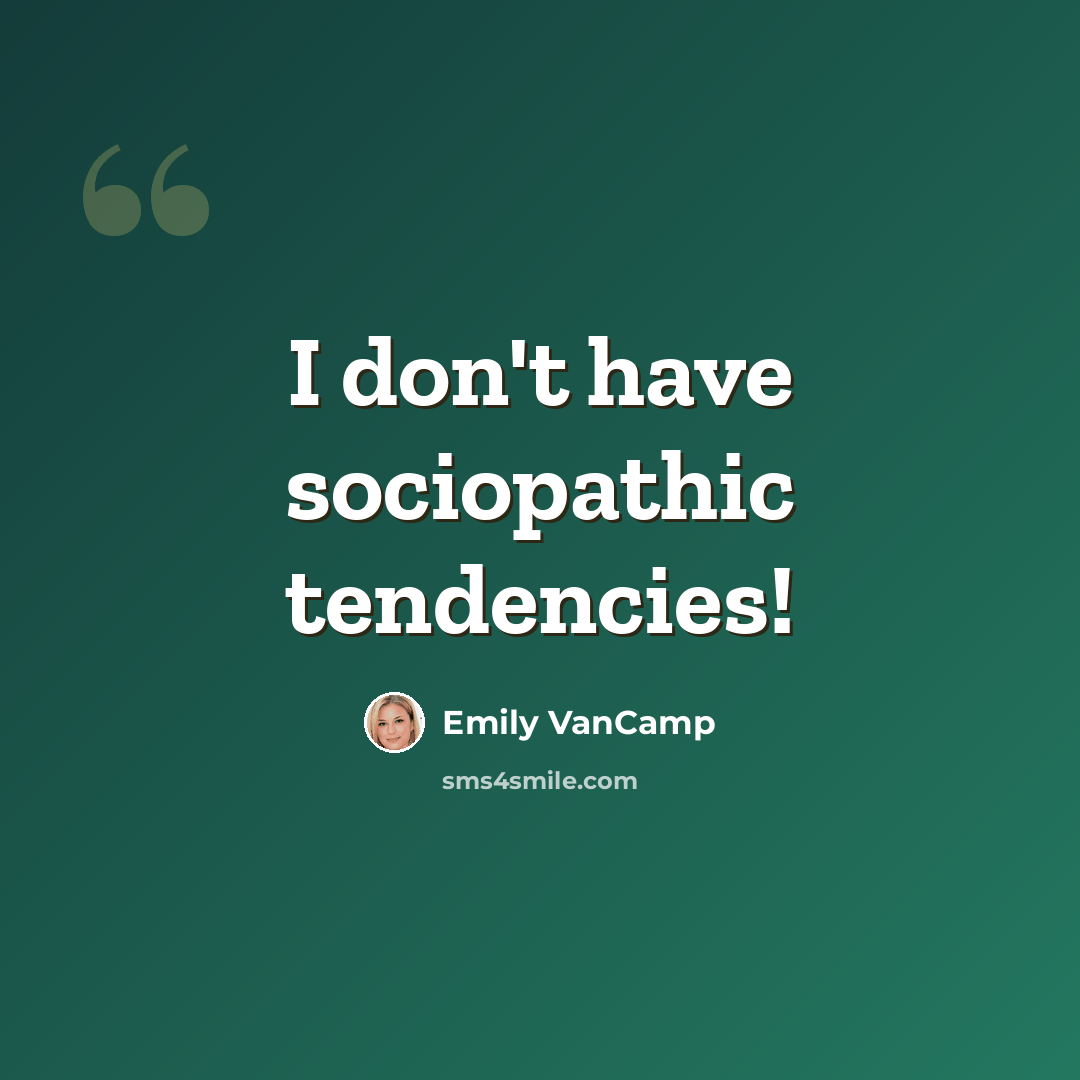 “I don't have sociopathic tendencies!” quote by Emily VanCamp