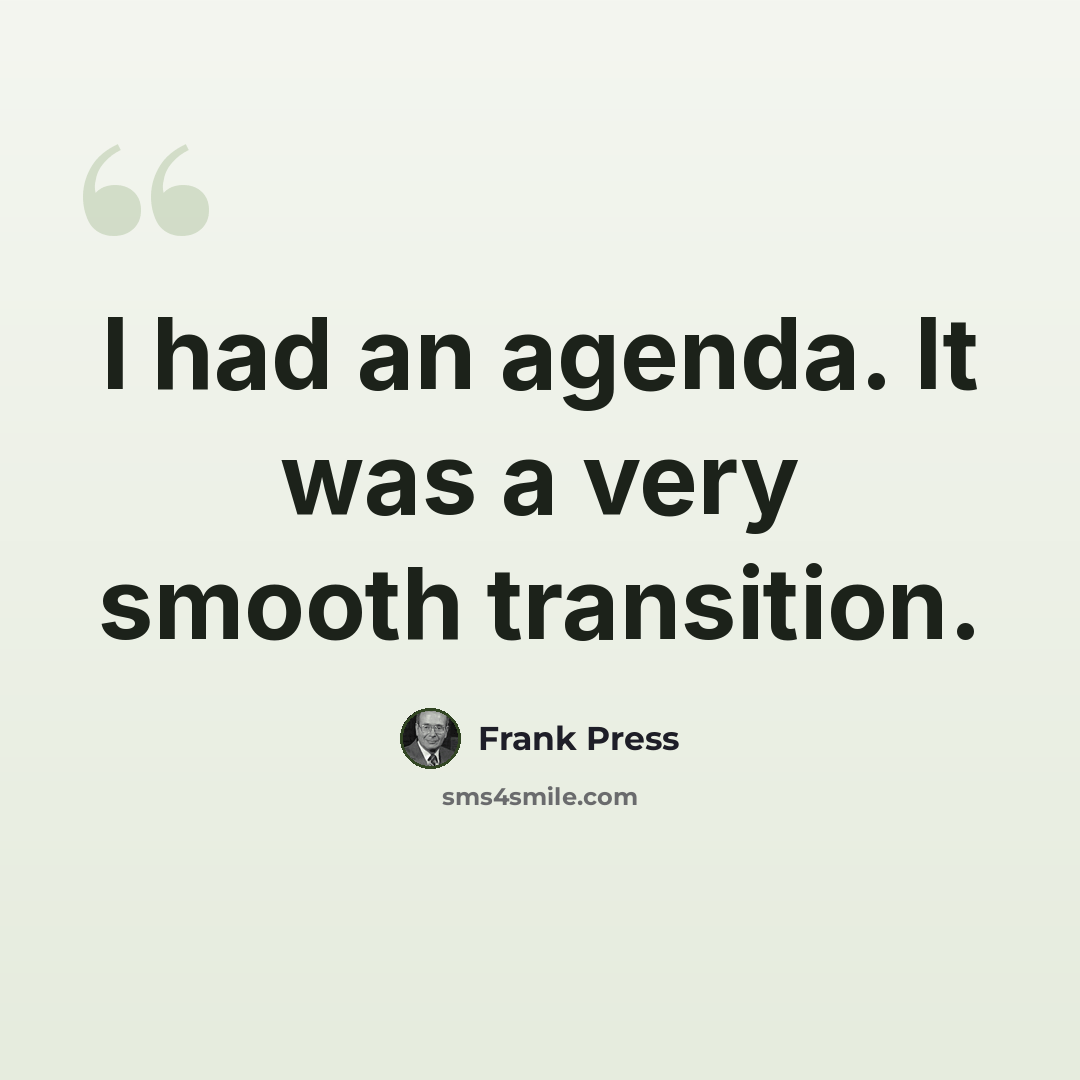 “I had an agenda. It was a very smooth transition.” quote by Frank Press