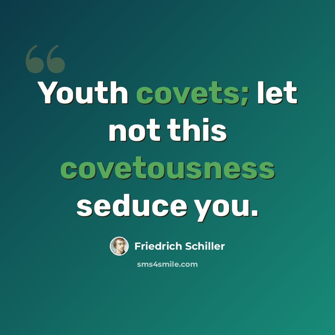 “Youth covets; let not this covetousness seduce you.” quote by Friedrich Schiller