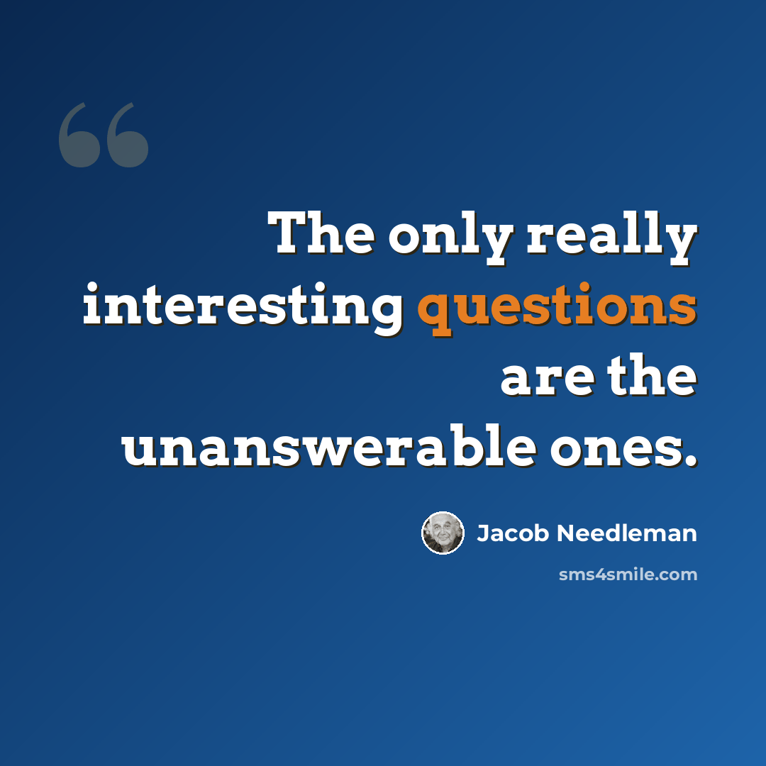 “The only really interesting questions are the unanswerable ones.” quote by Jacob Needleman