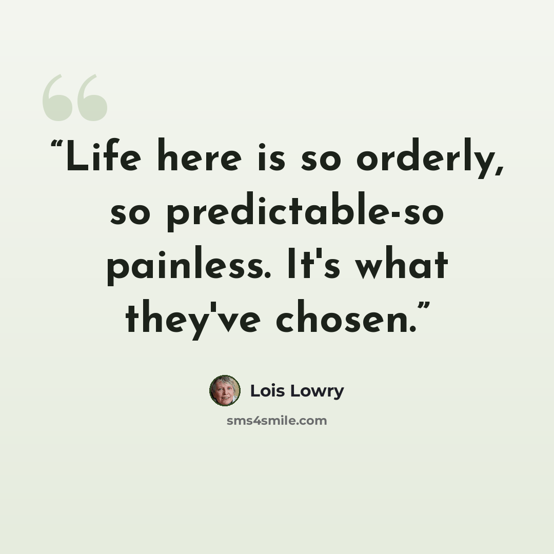 “Life here is so orderly, so predictable-so painless. It's what they've chosen.” quote by Lois Lowry