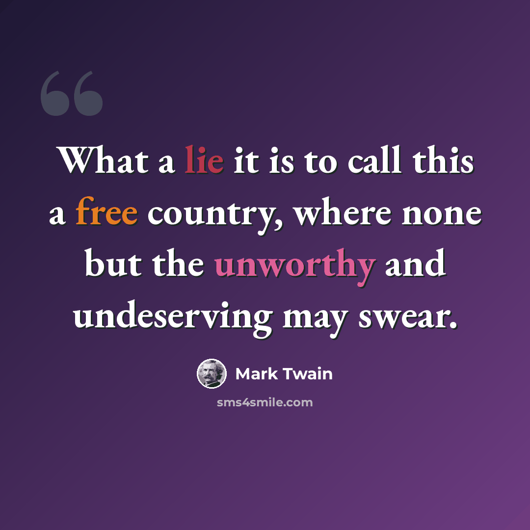 “What a lie it is to call this a free country, where none but the unworthy and undeserving may swear.” quote by Mark Twain