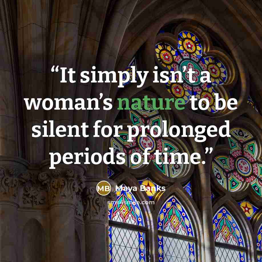 “It simply isn’t a woman’s nature to be silent for prolonged periods of time.” quote by Maya Banks