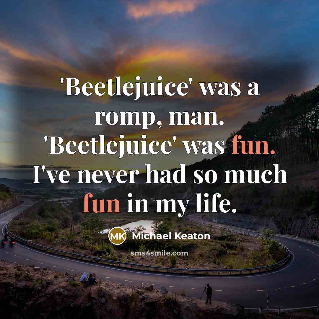“'Beetlejuice' was a romp, man. 'Beetlejuice' was fun. I've never had so much fun in my life.” quote by Michael Keaton