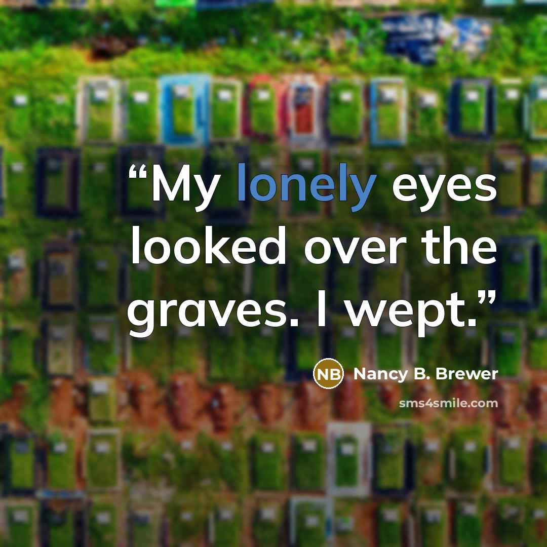 “My lonely eyes looked over the graves. I wept.” quote by Nancy B. Brewer