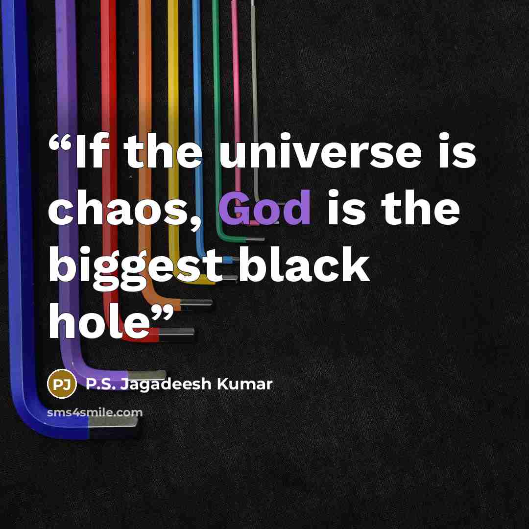 “If the universe is chaos, God is the biggest black hole” quote by P.S. Jagadeesh Kumar