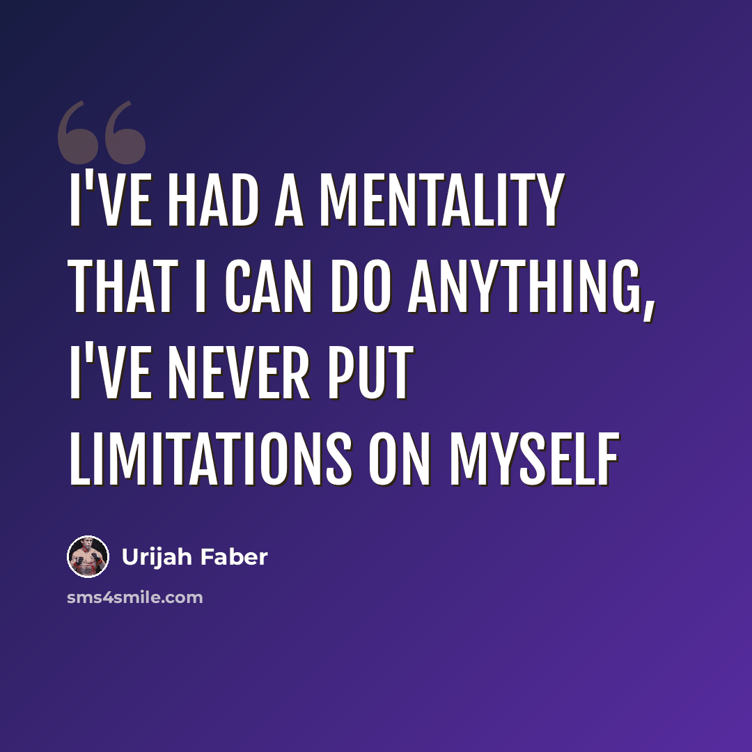 “I've had a mentality that I can do anything, I've never put limitations on myself” quote by Urijah Faber