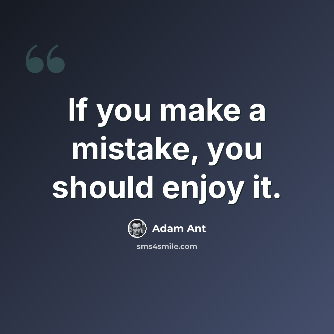 “If you make a mistake, you should enjoy it.” quote by Adam Ant