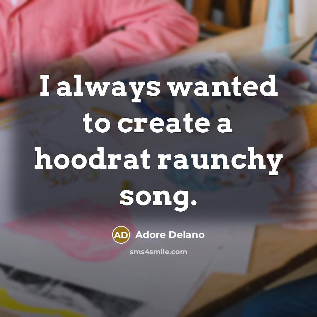 “I always wanted to create a hoodrat raunchy song.” quote by Adore Delano