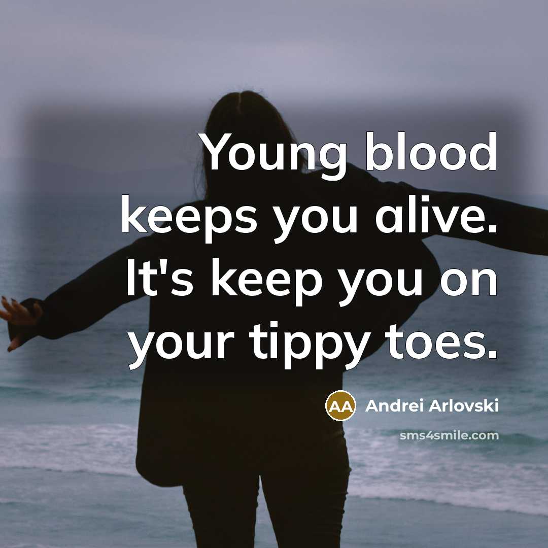 “Young blood keeps you alive. It's keep you on your tippy toes.” quote by Andrei Arlovski