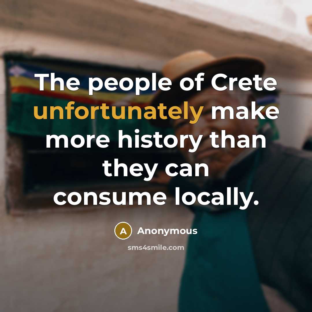 “The people of Crete unfortunately make more history than they can consume locally.” quote by Anonymous