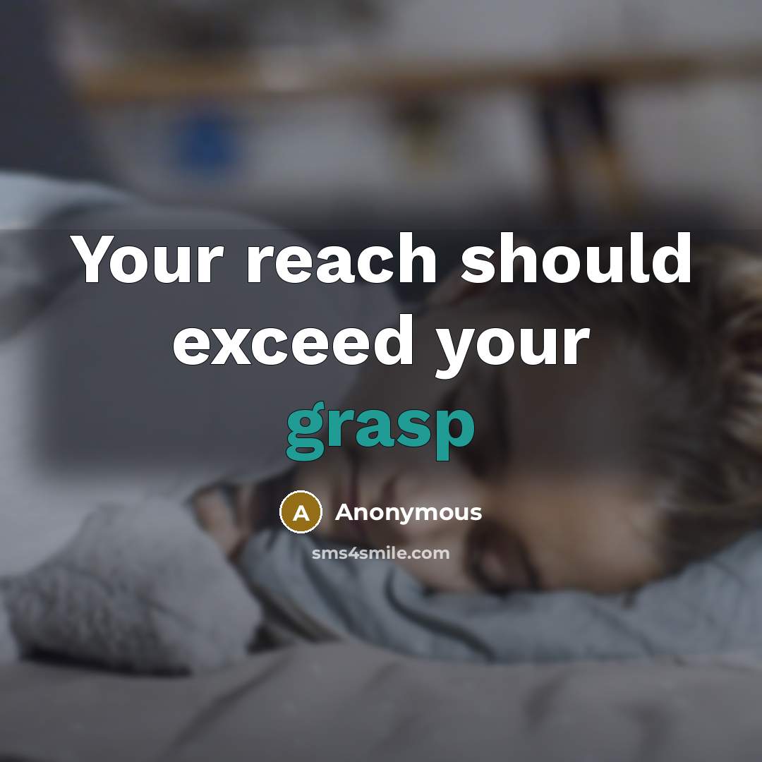 “Your reach should exceed your grasp” quote by Anonymous