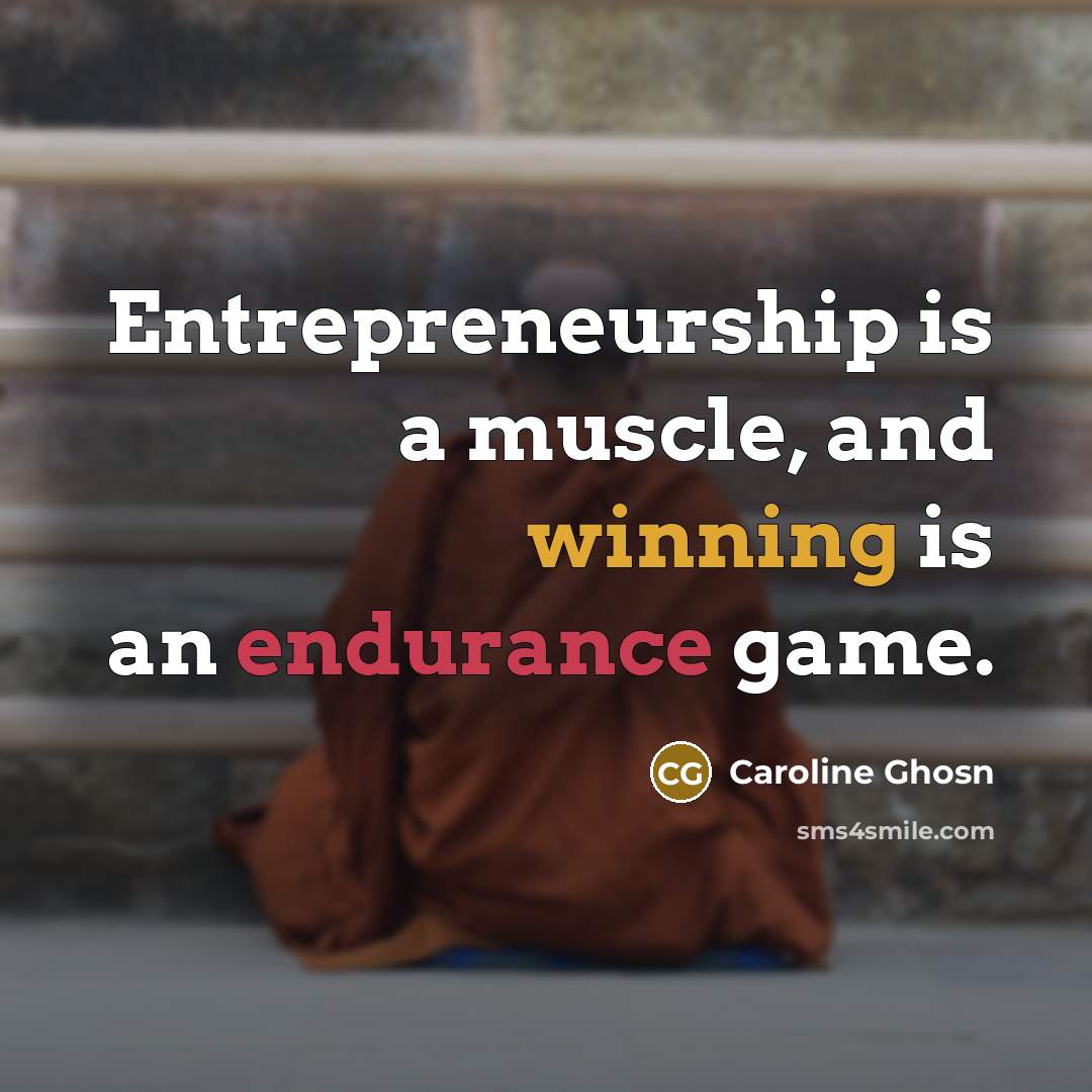 “Entrepreneurship is a muscle, and winning is an endurance game.” quote by Caroline Ghosn