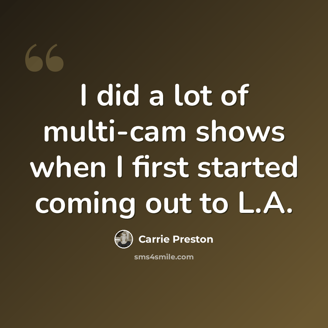 “I did a lot of multi-cam shows when I first started coming out to L.A.” quote by Carrie Preston