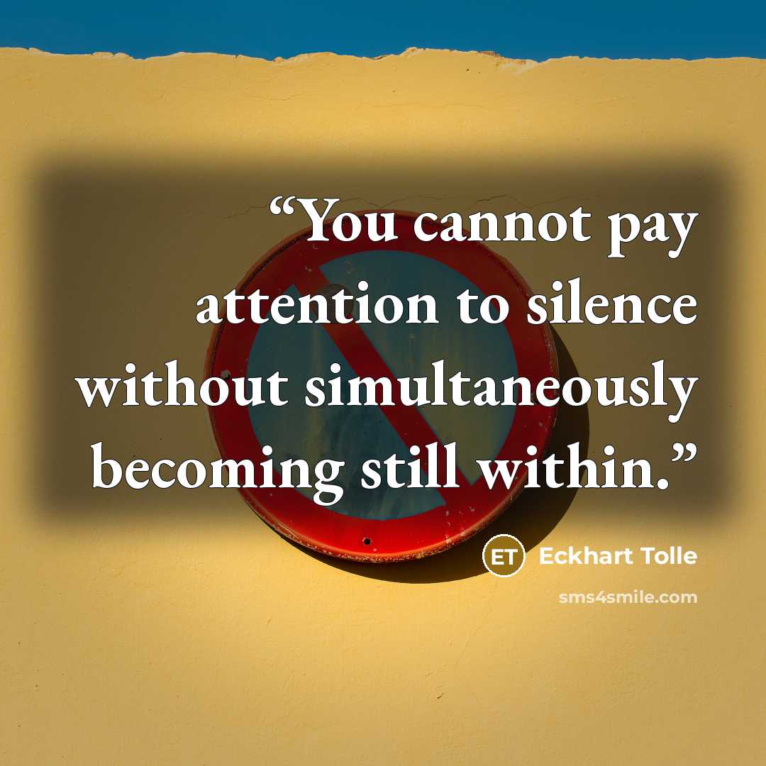 “You cannot pay attention to silence without simultaneously becoming still within.” quote by Eckhart Tolle